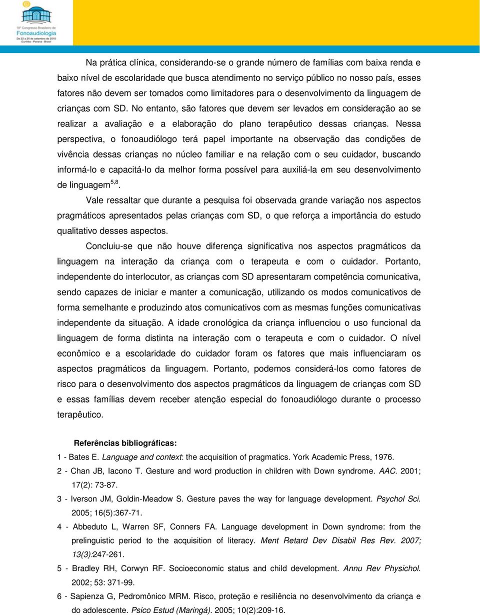 No entanto, são fatores que devem ser levados em consideração ao se realizar a avaliação e a elaboração do plano terapêutico dessas crianças.