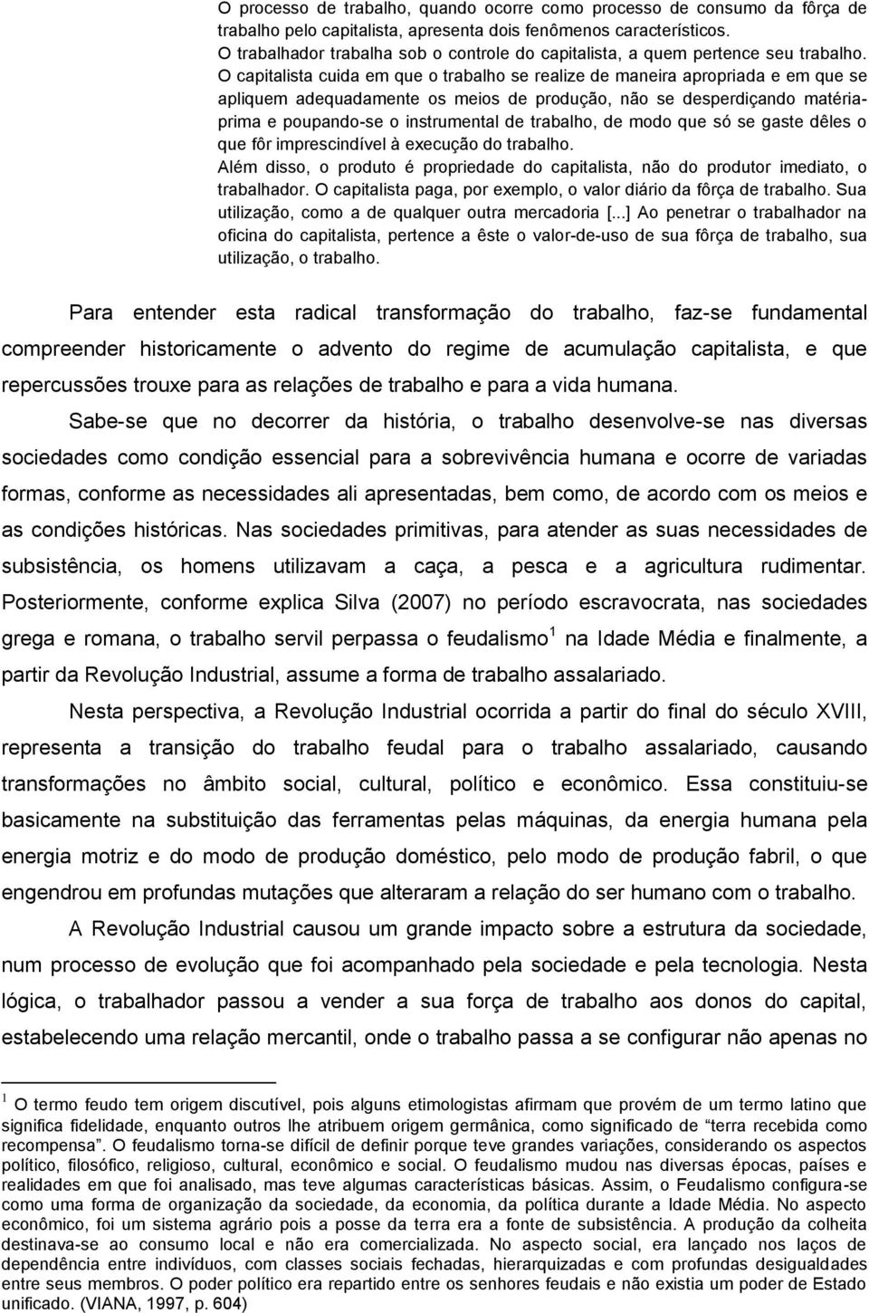 O capitalista cuida em que o trabalho se realize de maneira apropriada e em que se apliquem adequadamente os meios de produção, não se desperdiçando matériaprima e poupando-se o instrumental de