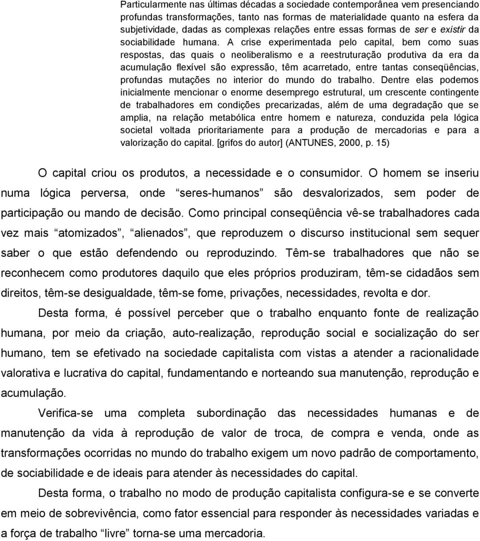 A crise experimentada pelo capital, bem como suas respostas, das quais o neoliberalismo e a reestruturação produtiva da era da acumulação flexível são expressão, têm acarretado, entre tantas