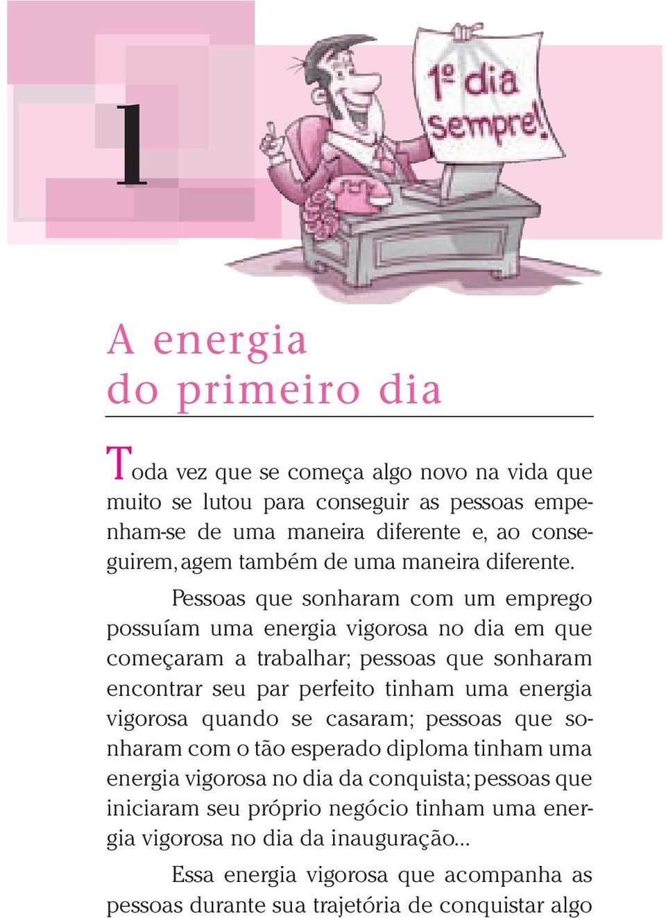 Pessoas que sonharam com um emprego possuíam uma energia vigorosa no dia em que começaram a trabalhar; pessoas que sonharam encontrar seu par perfeito tinham uma energia