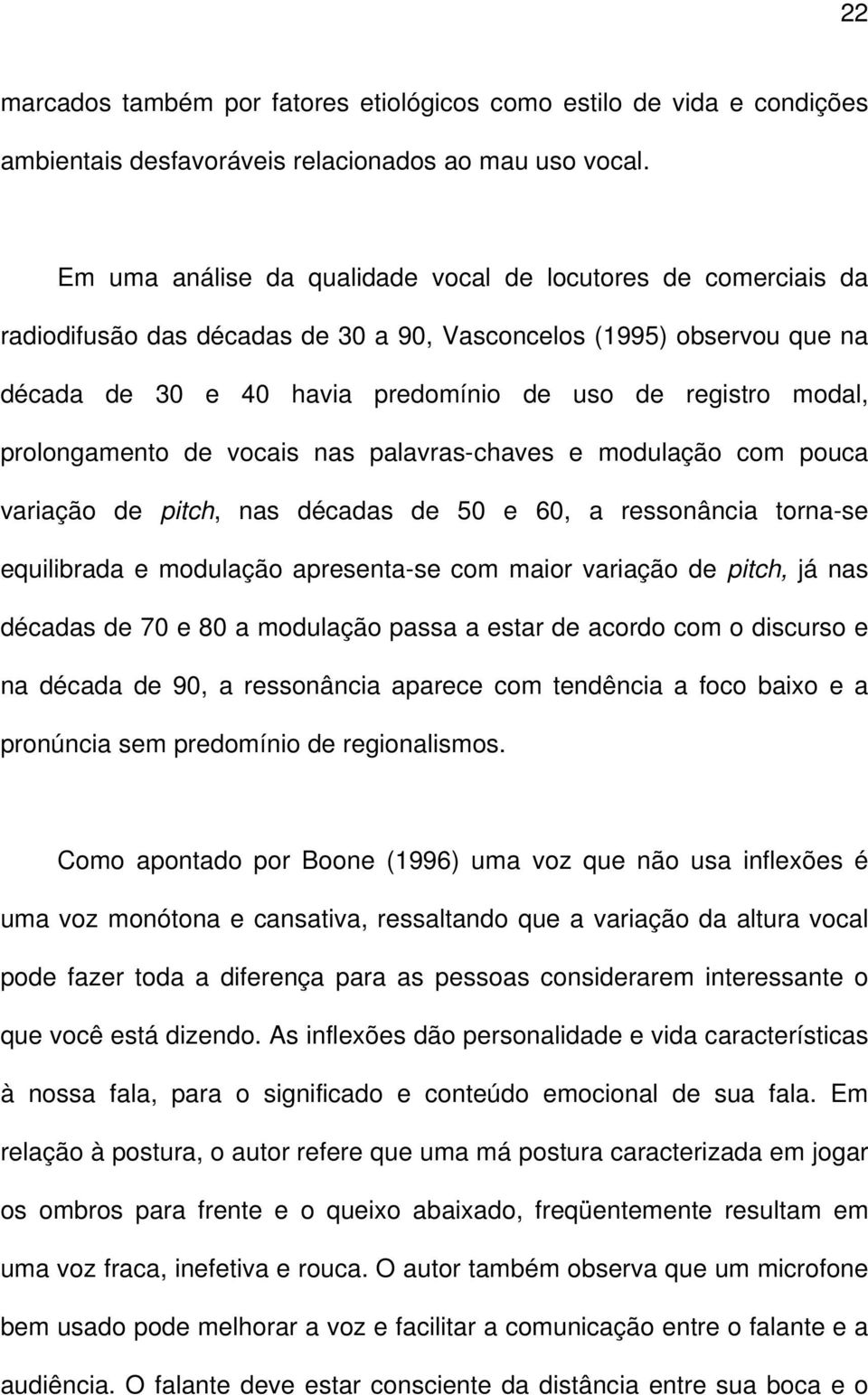 prolongamento de vocais nas palavras-chaves e modulação com pouca variação de pitch, nas décadas de 50 e 60, a ressonância torna-se equilibrada e modulação apresenta-se com maior variação de pitch,