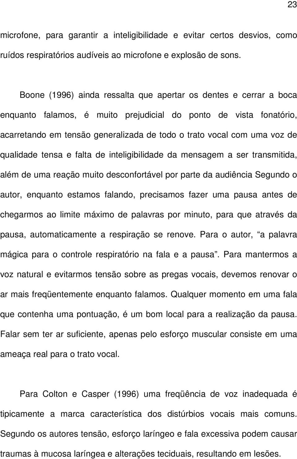 voz de qualidade tensa e falta de inteligibilidade da mensagem a ser transmitida, além de uma reação muito desconfortável por parte da audiência Segundo o autor, enquanto estamos falando, precisamos