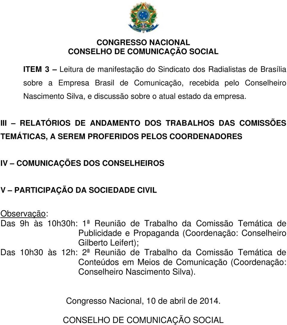 III RELATÓRIOS DE ANDAMENTO DOS TRABALHOS DAS COMISSÕES TEMÁTICAS, A SEREM PROFERIDOS PELOS COORDENADORES IV COMUNICAÇÕES DOS CONSELHEIROS V PARTICIPAÇÃO DA SOCIEDADE CIVIL