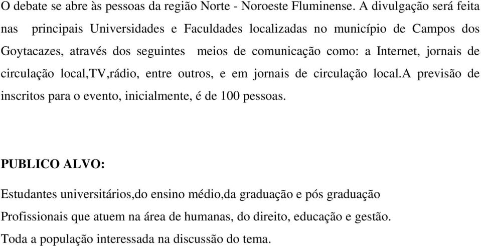 comunicação como: a Internet, jornais de circulação local,tv,rádio, entre outros, e em jornais de circulação local.