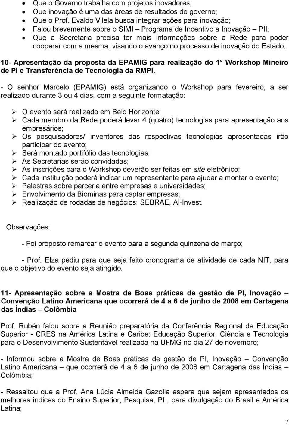 com a mesma, visando o avanço no processo de inovação do Estado. 10- Apresentação da proposta da EPAMIG para realização do 1 Workshop Mineiro de PI e Transferência de Tecnologia da RMPI.