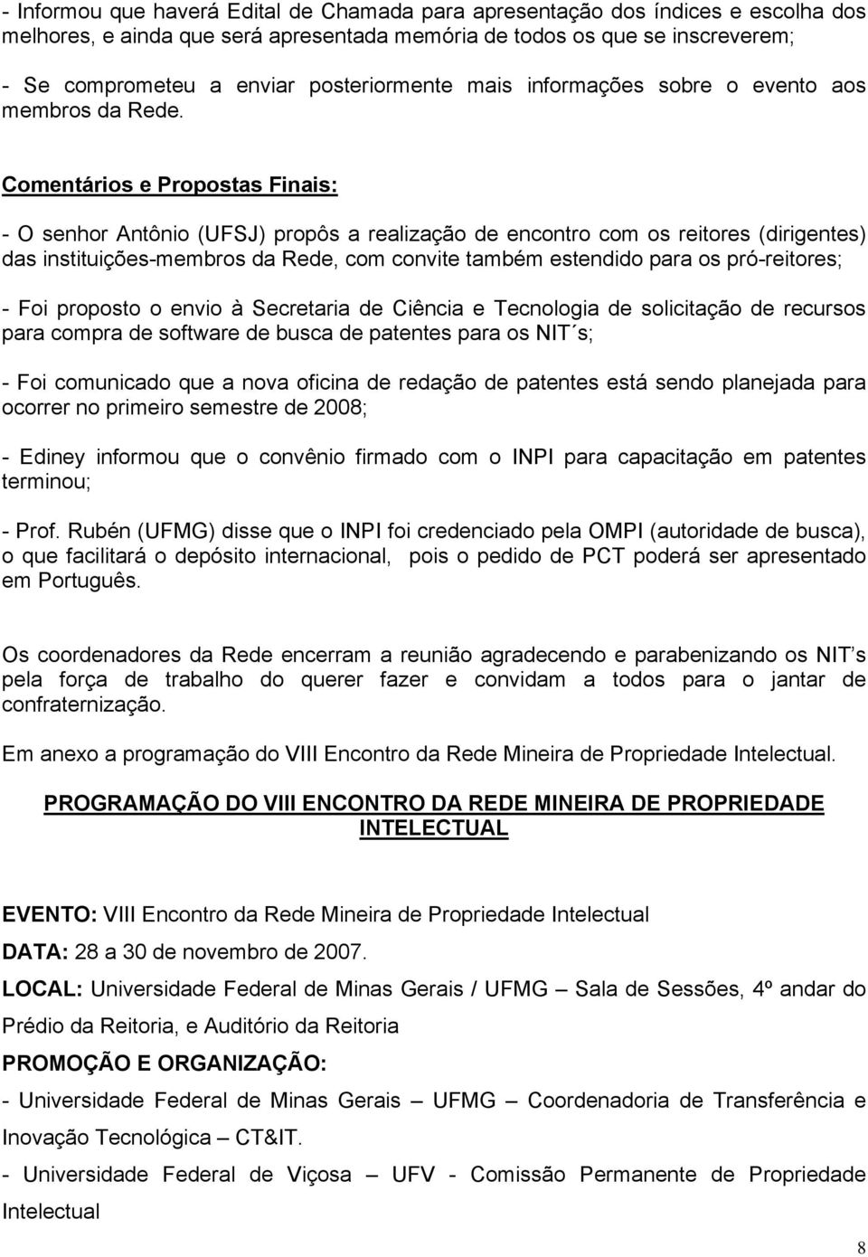 Comentários e Propostas Finais: - O senhor Antônio (UFSJ) propôs a realização de encontro com os reitores (dirigentes) das instituições-membros da Rede, com convite também estendido para os