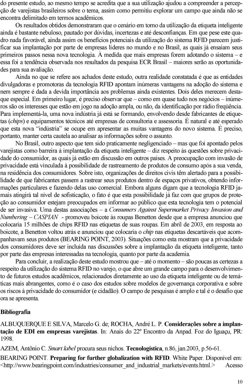 Os resultados obtidos demonstraram que o cenário em torno da utilização da etiqueta inteligente ainda é bastante nebuloso, pautado por dúvidas, incertezas e até desconfianças.