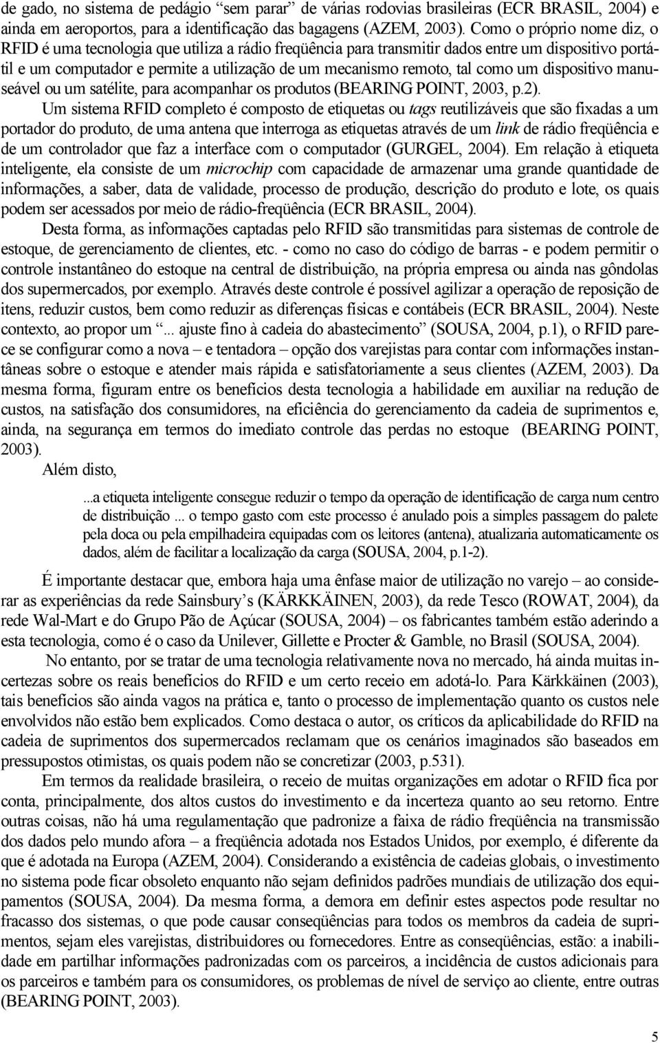 como um dispositivo manuseável ou um satélite, para acompanhar os produtos (BEARING POINT, 2003, p.2).