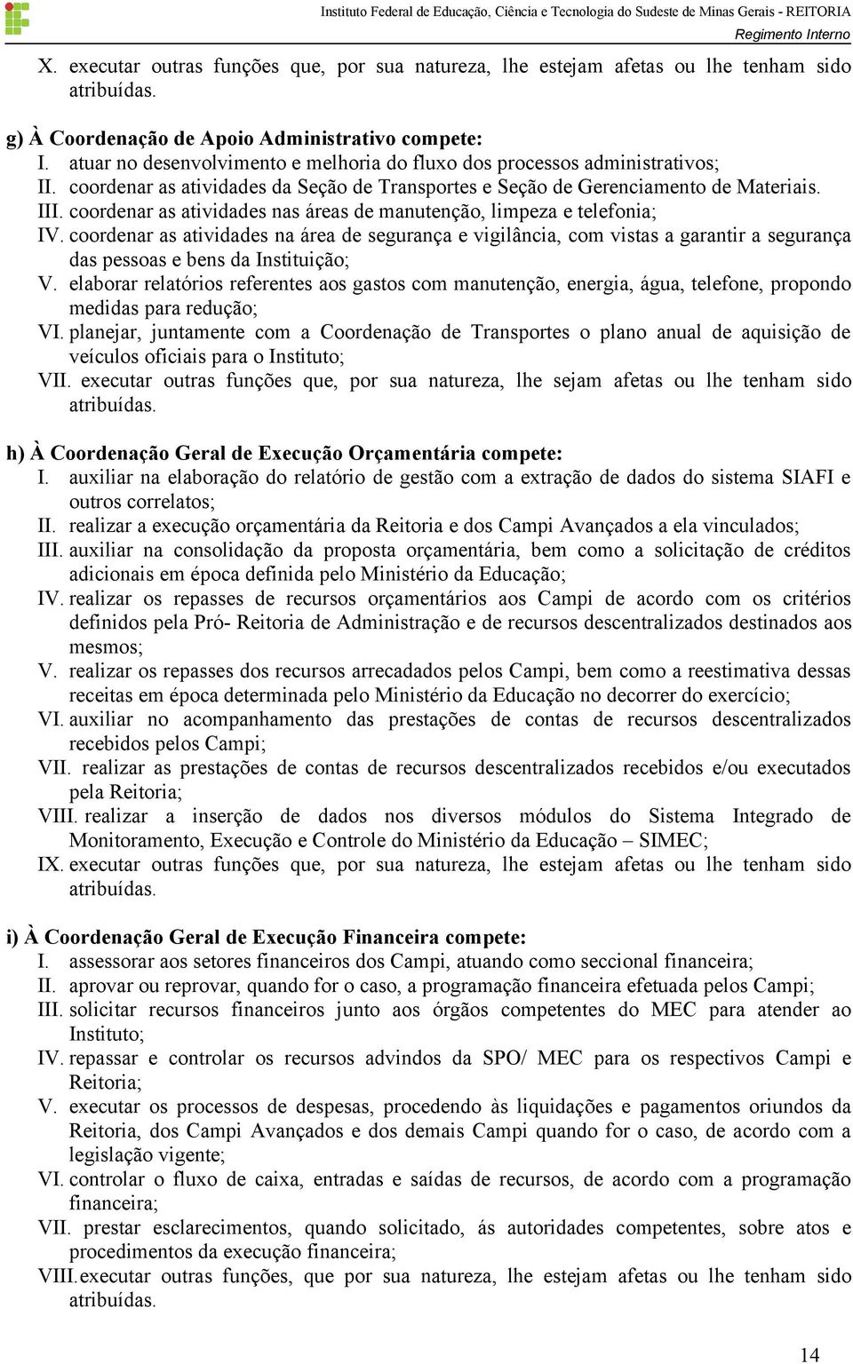 coordenar as atividades nas áreas de manutenção, limpeza e telefonia; IV.