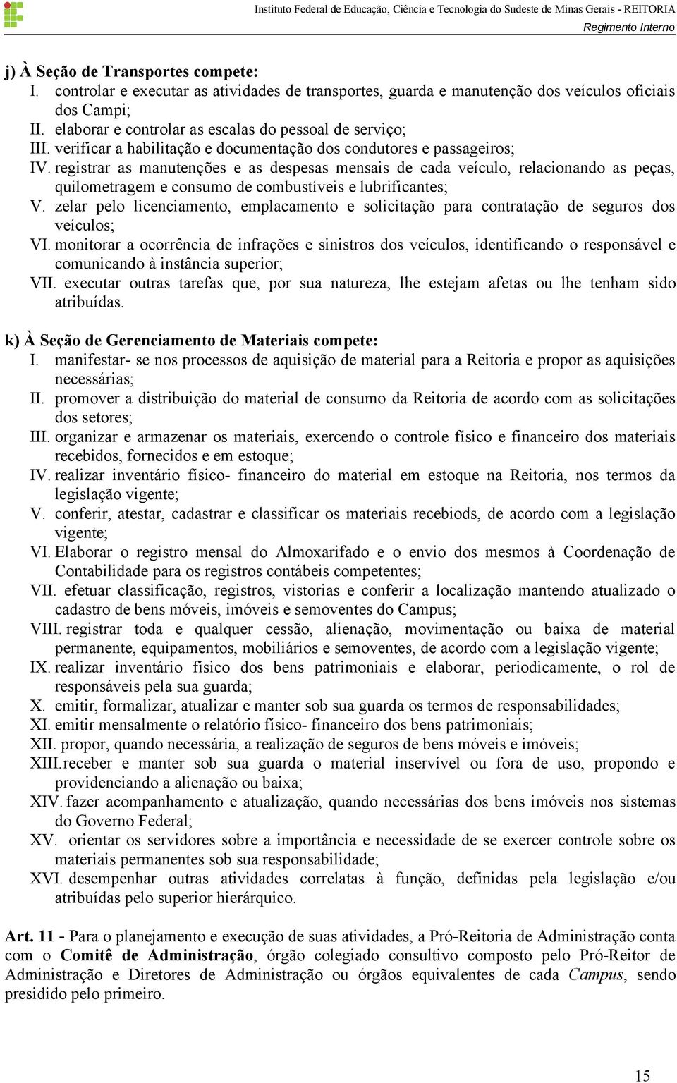 registrar as manutenções e as despesas mensais de cada veículo, relacionando as peças, quilometragem e consumo de combustíveis e lubrificantes; V.