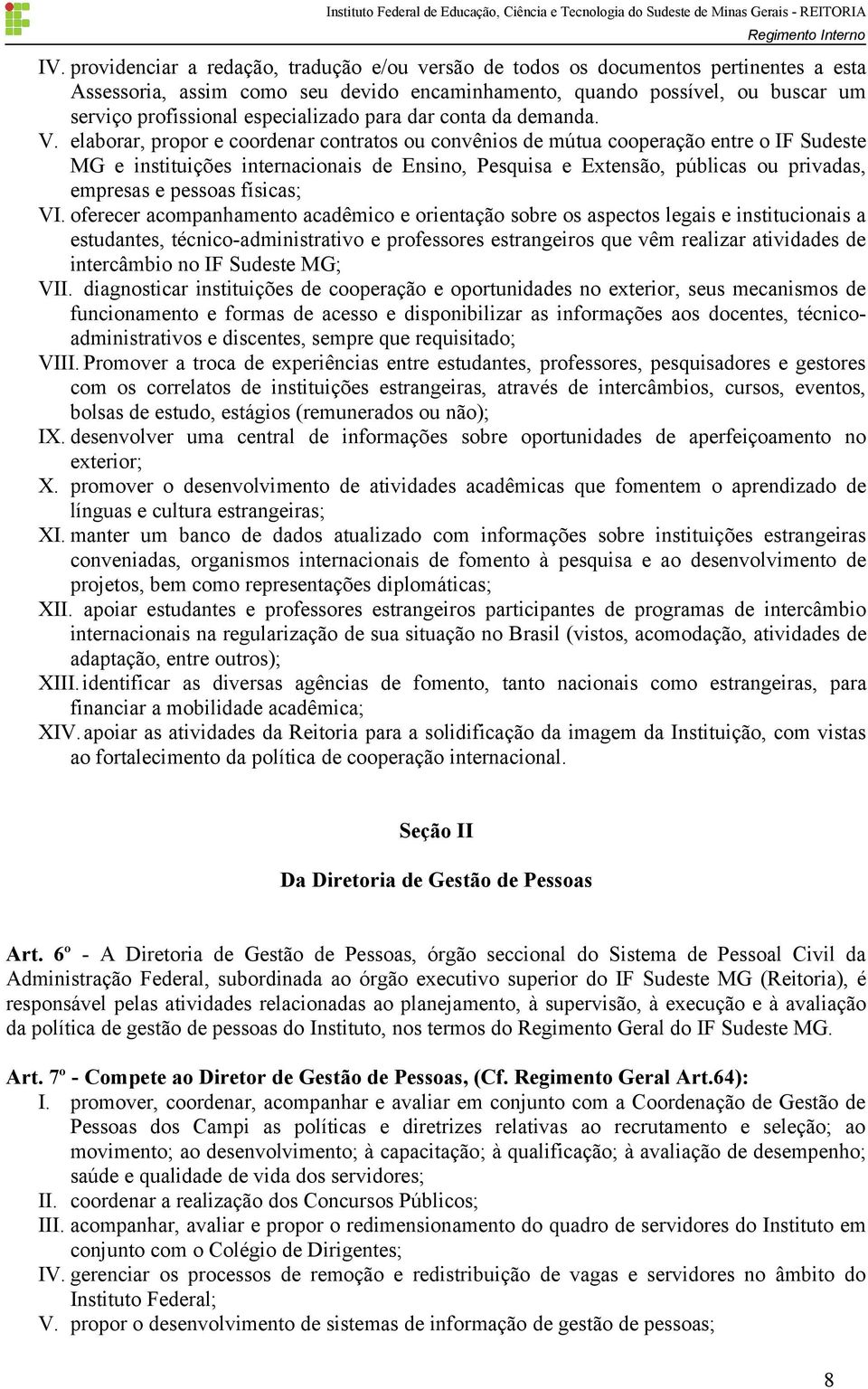 elaborar, propor e coordenar contratos ou convênios de mútua cooperação entre o IF Sudeste MG e instituições internacionais de Ensino, Pesquisa e Extensão, públicas ou privadas, empresas e pessoas