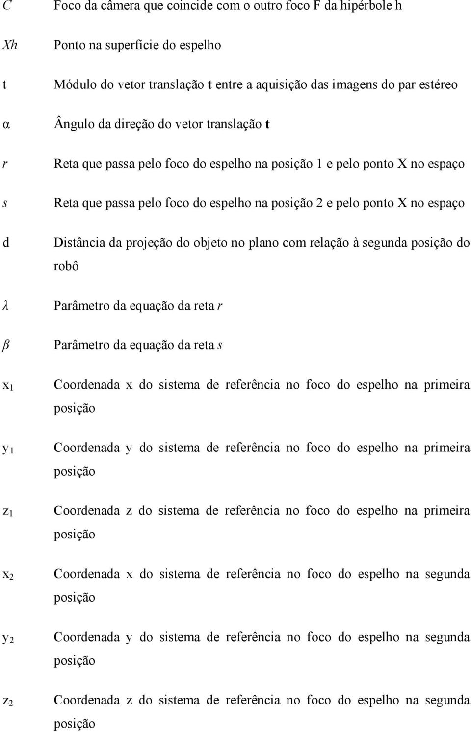 do objeto no plano com relação à segunda posição do robô Parâmetro da equação da reta r Parâmetro da equação da reta s x 1 Coordenada x do sistema de referência no foco do espelho na primeira posição