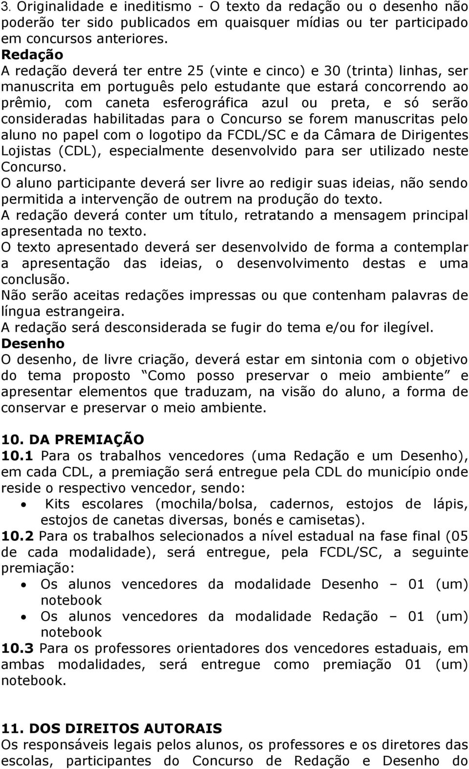 serão consideradas habilitadas para o Concurso se forem manuscritas pelo aluno no papel com o logotipo da FCDL/SC e da Câmara de Dirigentes Lojistas (CDL), especialmente desenvolvido para ser