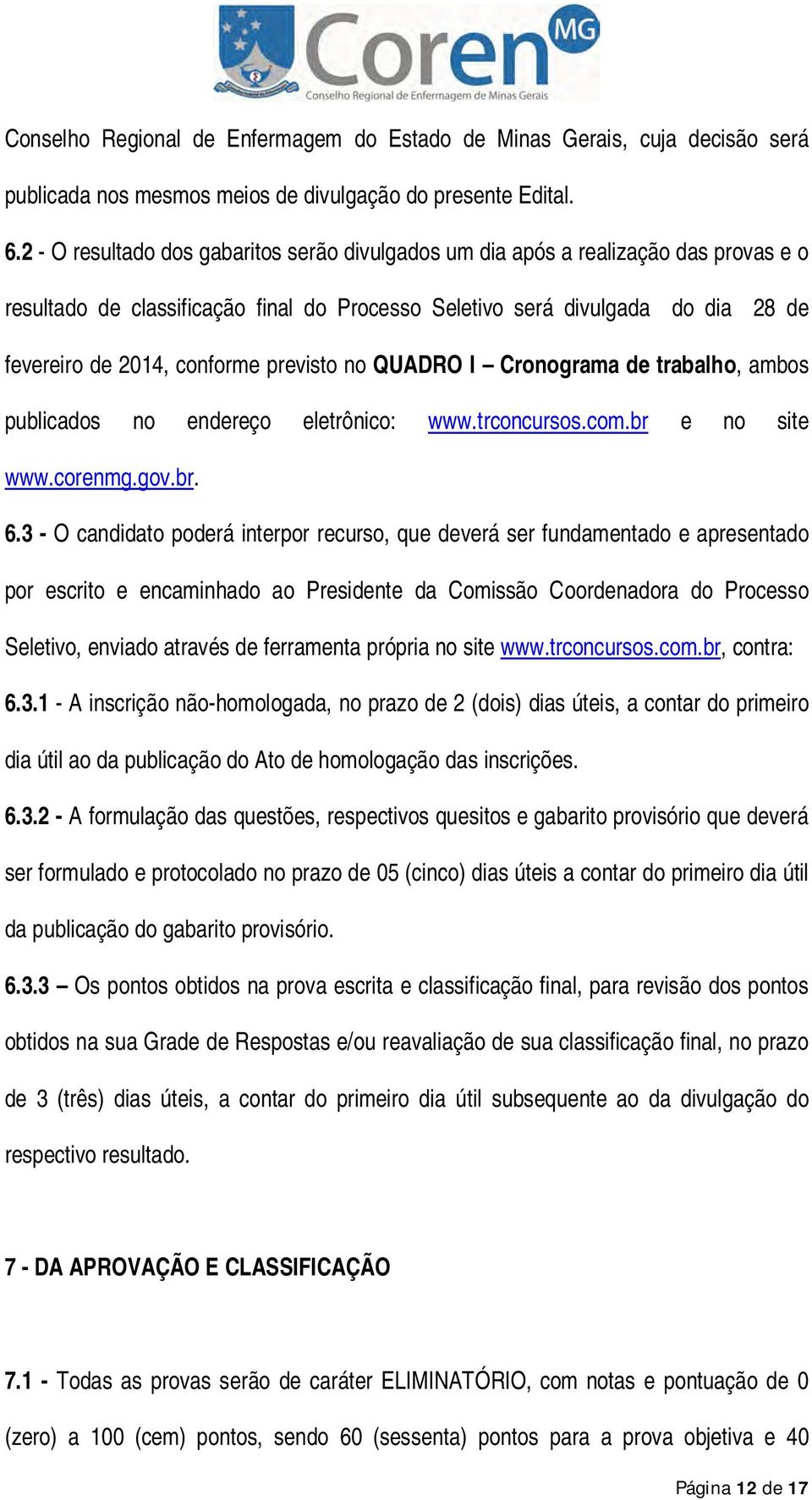 previsto no QUADRO I Cronograma de trabalho, ambos publicados no endereço eletrônico: www.trconcursos.com.br e no site www.corenmg.gov.br. 6.