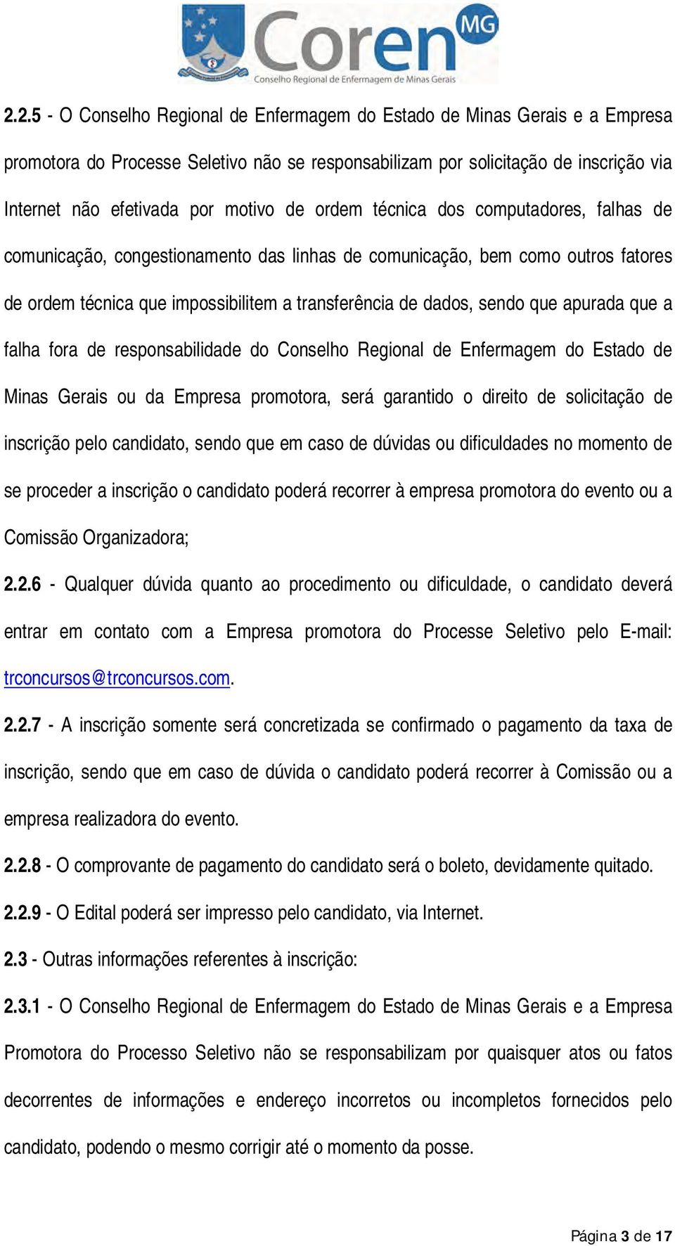 sendo que apurada que a falha fora de responsabilidade do Conselho Regional de Enfermagem do Estado de Minas Gerais ou da Empresa promotora, será garantido o direito de solicitação de inscrição pelo