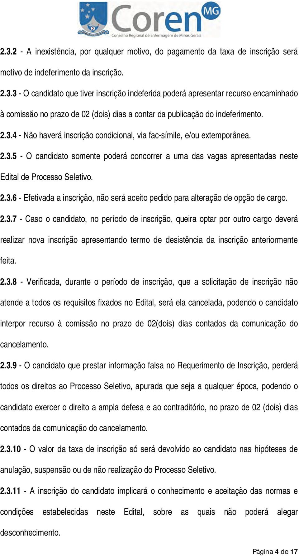 2.3.7 - Caso o candidato, no período de inscrição, queira optar por outro cargo deverá realizar nova inscrição apresentando termo de desistência da inscrição anteriormente feita. 2.3.8 - Verificada,