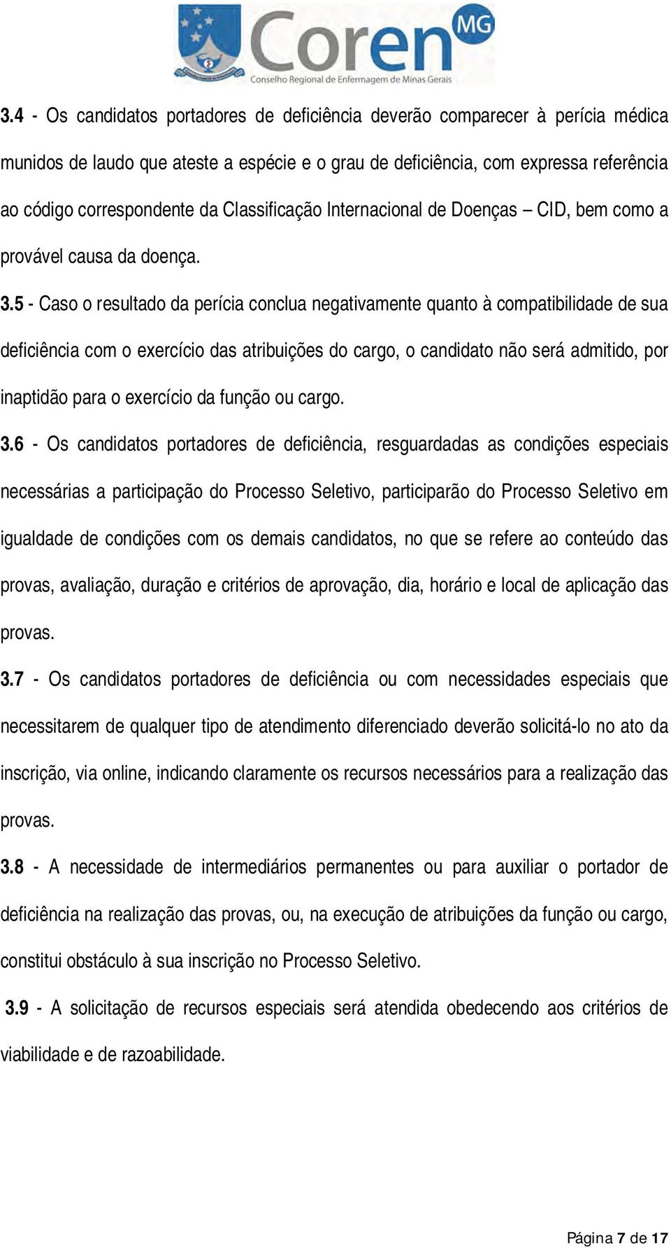 5 - Caso o resultado da perícia conclua negativamente quanto à compatibilidade de sua deficiência com o exercício das atribuições do cargo, o candidato não será admitido, por inaptidão para o