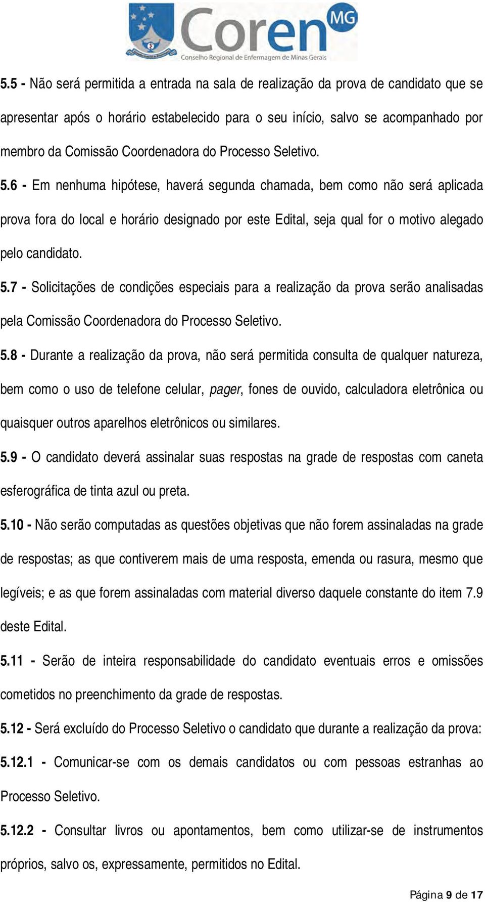 6 - Em nenhuma hipótese, haverá segunda chamada, bem como não será aplicada prova fora do local e horário designado por este Edital, seja qual for o motivo alegado pelo candidato. 5.