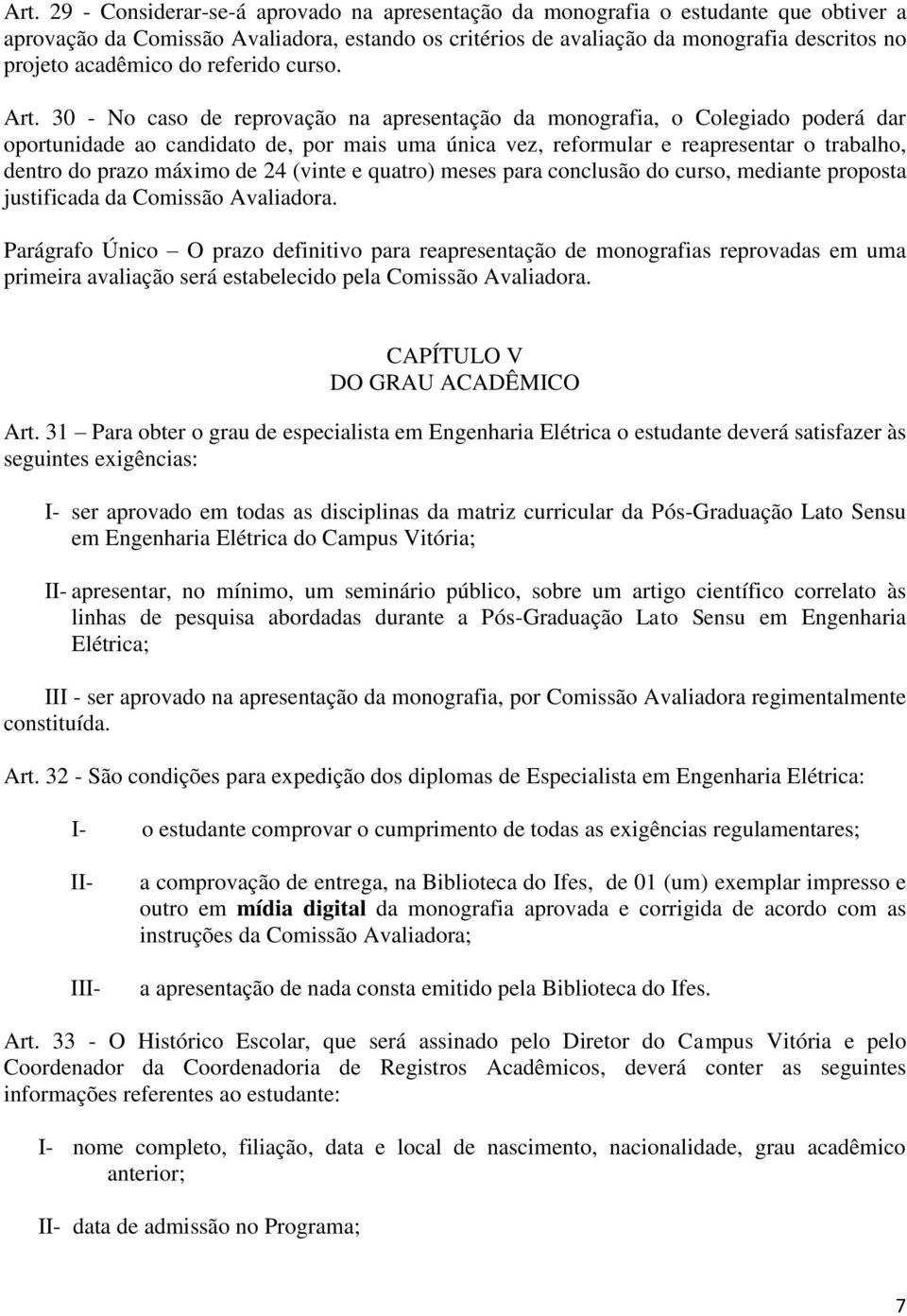 30 - No caso de reprovação na apresentação da monografia, o Colegiado poderá dar oportunidade ao candidato de, por mais uma única vez, reformular e reapresentar o trabalho, dentro do prazo máximo de