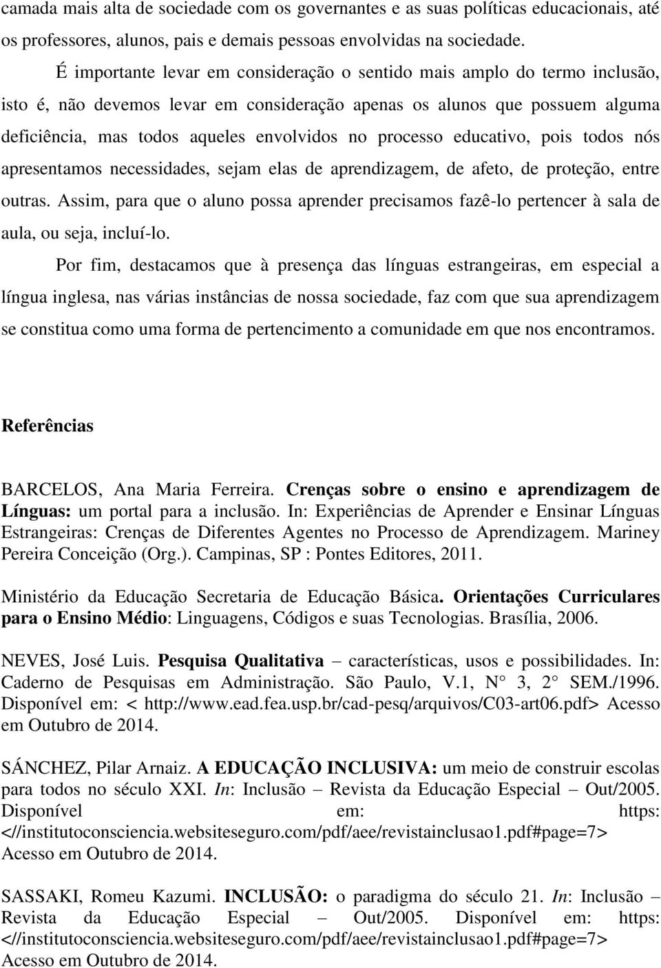 processo educativo, pois todos nós apresentamos necessidades, sejam elas de aprendizagem, de afeto, de proteção, entre outras.