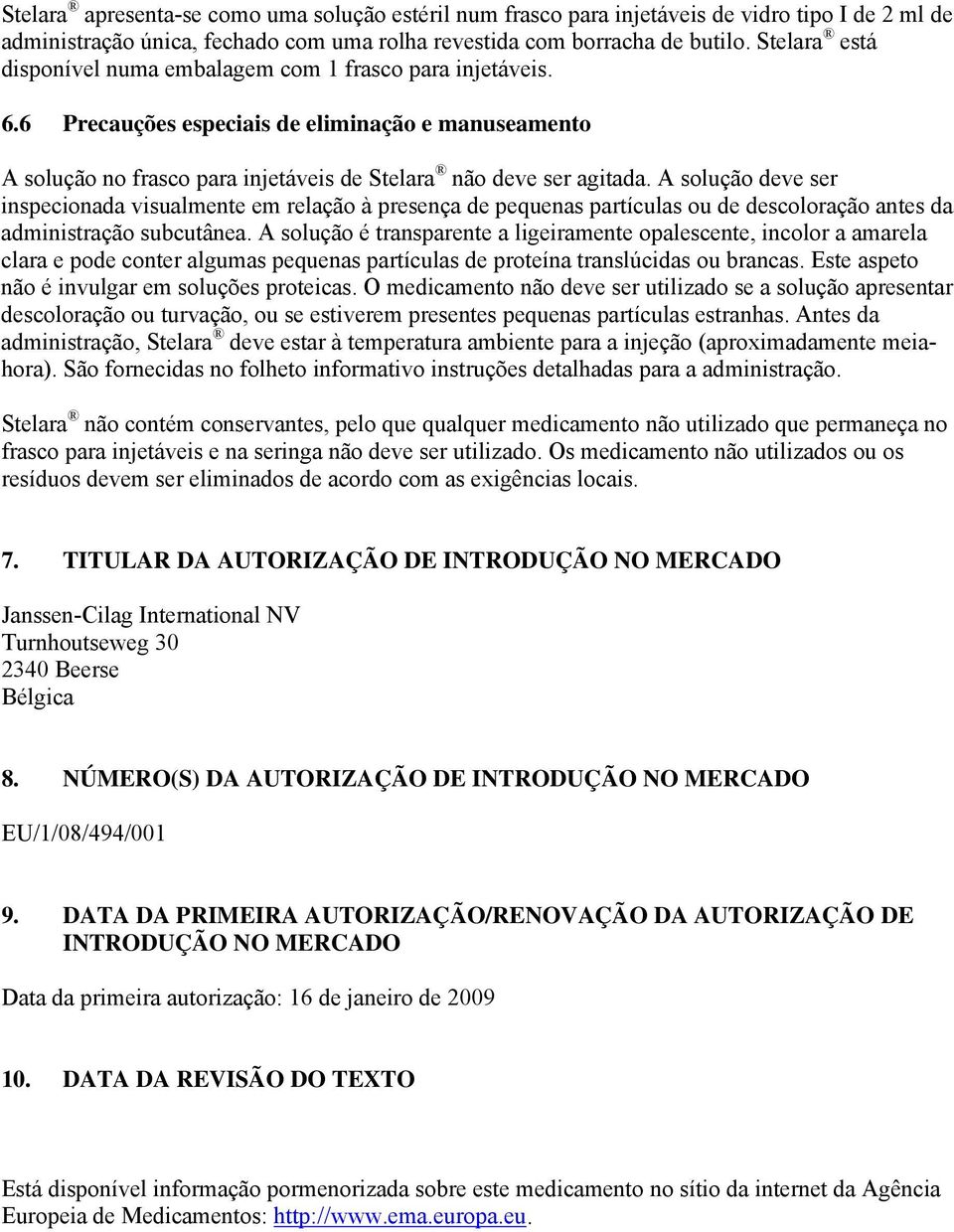 A solução deve ser inspecionada visualmente em relação à presença de pequenas partículas ou de descoloração antes da administração subcutânea.