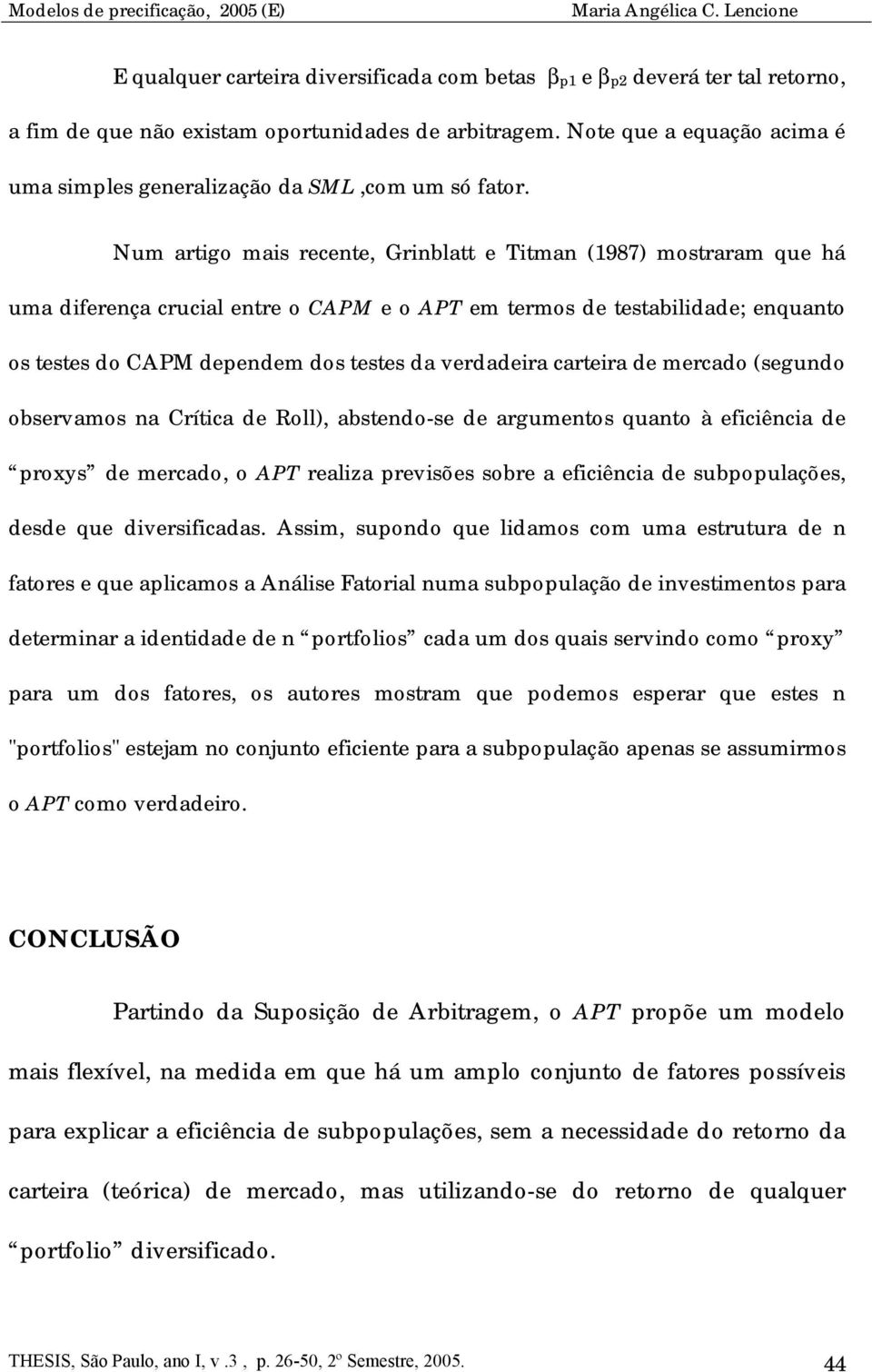 de mercado (segundo observamos na Crítca de Roll), abstendo-se de argumentos quanto à efcênca de roxys de mercado, o APT realza revsões sobre a efcênca de suboulações, desde que dversfcadas.