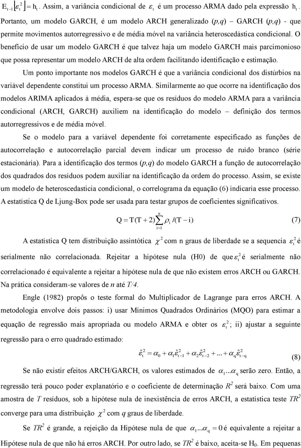 O benefício de usar um modelo GARCH é que alvez haja um modelo GARCH mais parcimonioso que possa represenar um modelo ARCH de ala ordem faciliando idenificação e esimação.