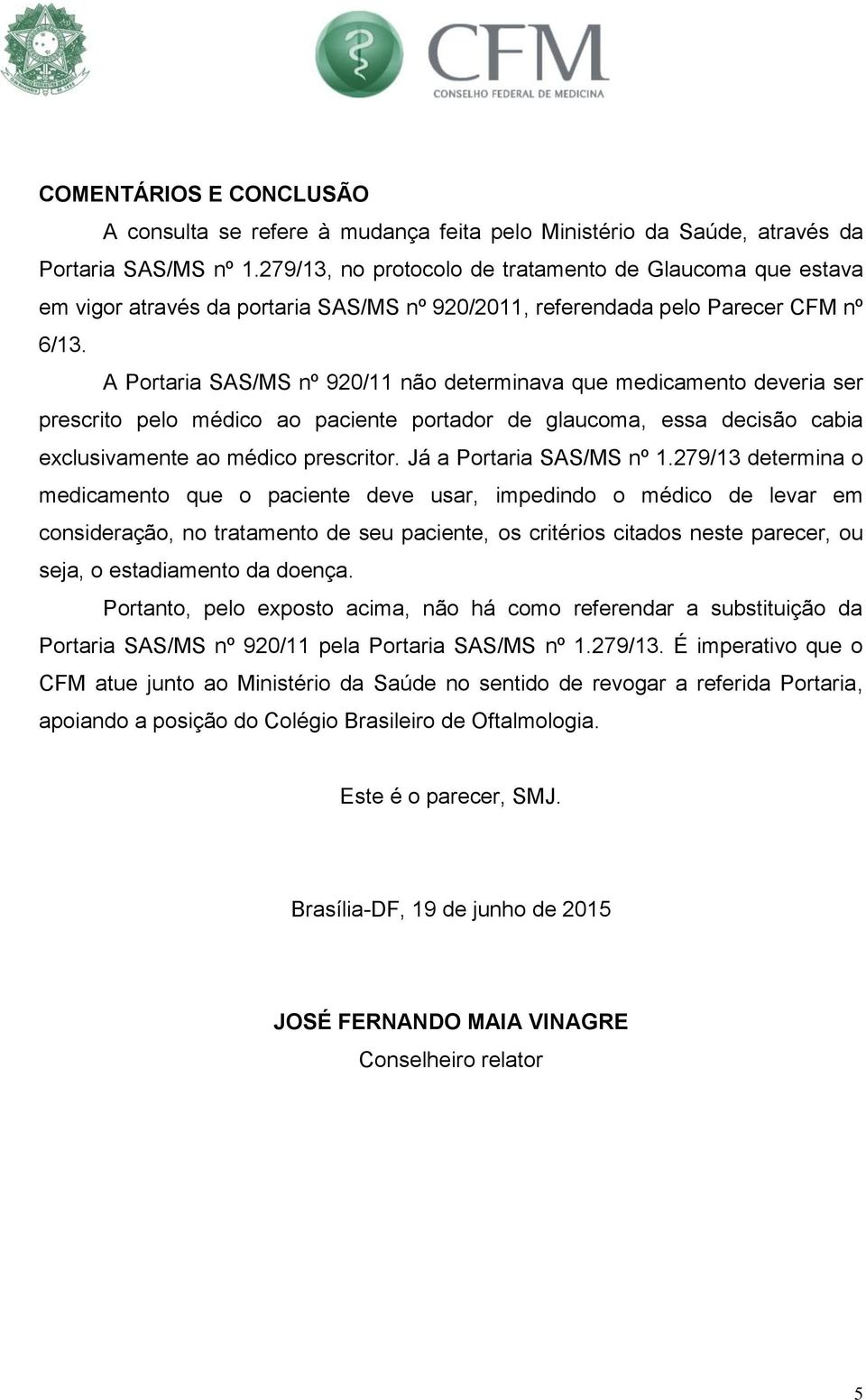 A Portaria SAS/MS nº 920/11 não determinava que medicamento deveria ser prescrito pelo médico ao paciente portador de glaucoma, essa decisão cabia exclusivamente ao médico prescritor.