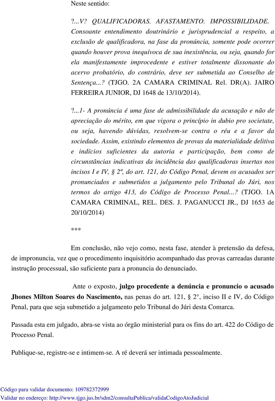 quando for ela manifestamente improcedente e estiver totalmente dissonante do acervo probatório, do contrário, deve ser submetida ao Conselho de Sentença...? (TJGO. 2A CAMARA CRIMINAL Rel. DR(A).