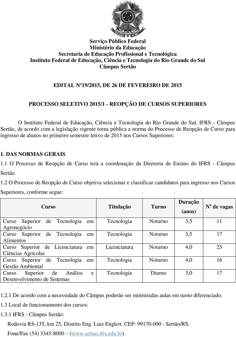 acordo com a legislação vigente torna pública a norma do Processo de Reopção de Curso para ingresso de alunos no primeiro semestre letivo de 2015 nos Cursos Superiores: 1. DAS NORMAS GERAIS 1.