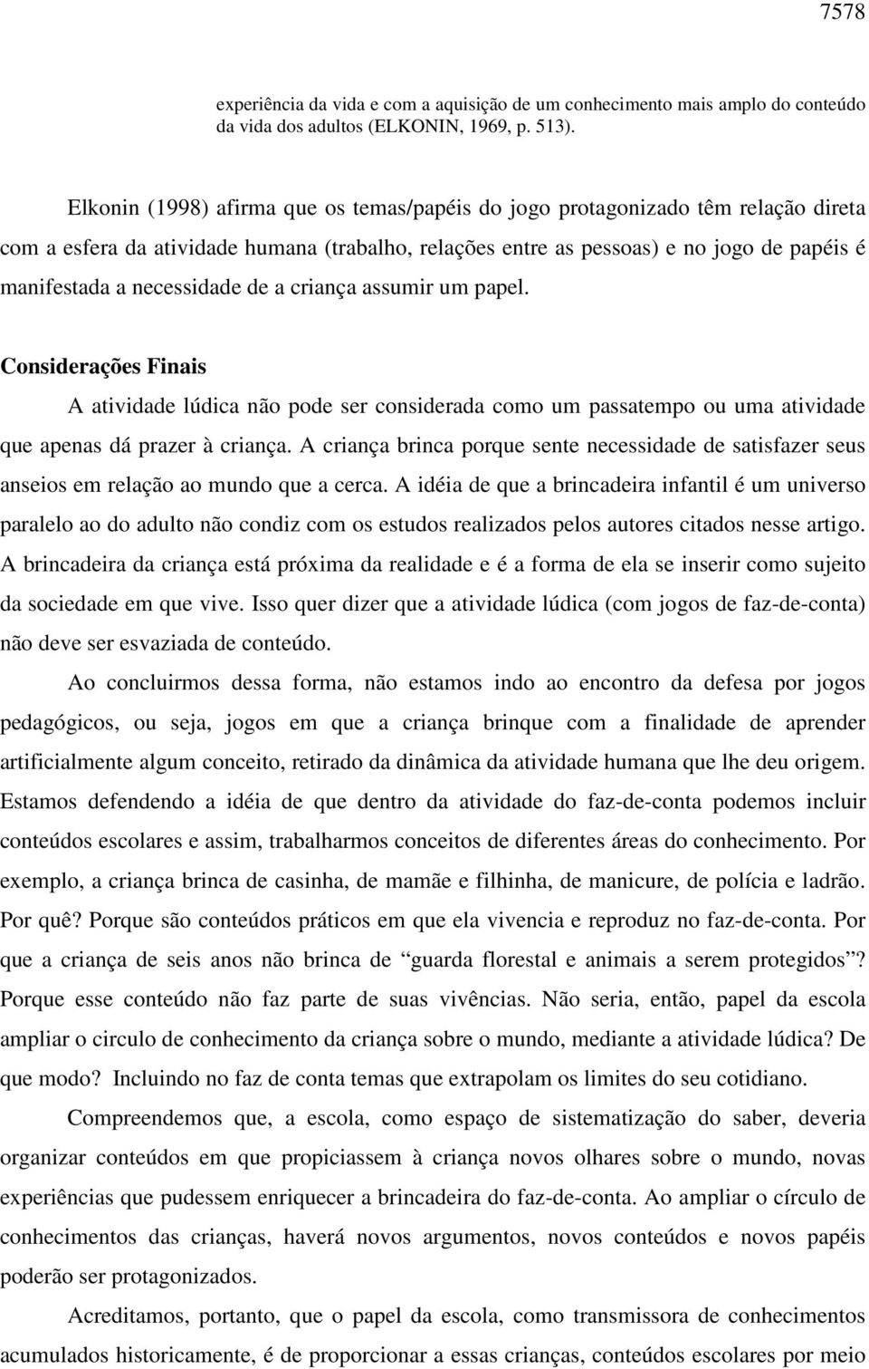 necessidade de a criança assumir um papel. Considerações Finais A atividade lúdica não pode ser considerada como um passatempo ou uma atividade que apenas dá prazer à criança.