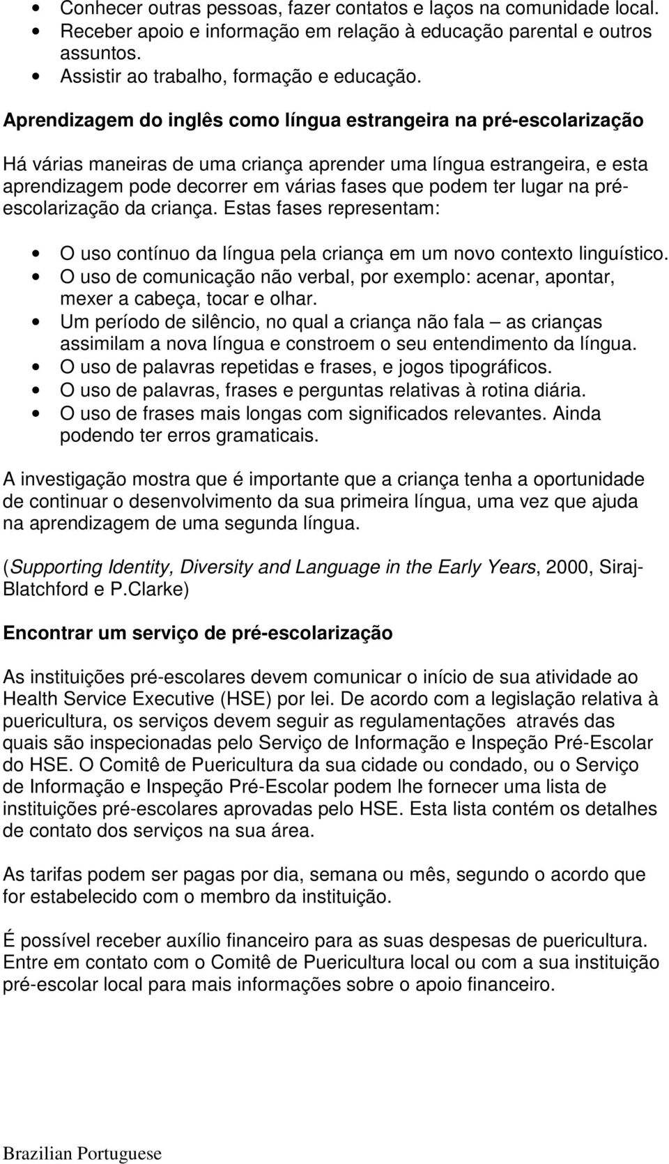 lugar na préescolarização da criança. Estas fases representam: O uso contínuo da língua pela criança em um novo contexto linguístico.