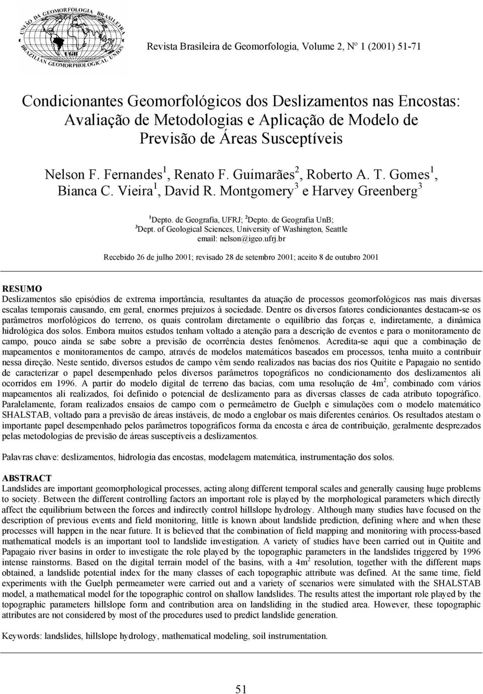 Metodologias e Aplicação de Modelo de Previsão de Áreas Susceptíveis Nelson F. Fernandes 1, Renato F. Guimarães 2, Roberto A. T. Gomes 1, Bianca C. Vieira 1, David R.
