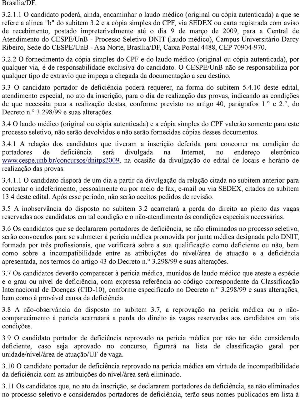 Seletivo DNIT (laudo médico), Campus Universitário Darcy Ribeiro, Sede do CESPE/UnB - Asa Norte, Brasília/DF, Caixa Postal 4488, CEP 70904-970. 3.2.