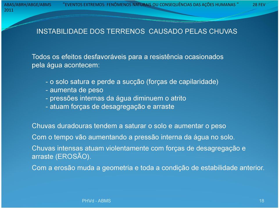 Chuvas duradouras tendem a saturar o solo e aumentar o peso Com o tempo vão aumentando a pressão interna da água no solo.