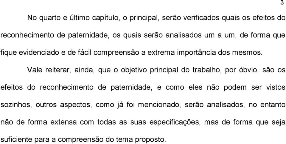 Vale reiterar, ainda, que o objetivo principal do trabalho, por óbvio, são os efeitos do reconhecimento de paternidade, e como eles não podem ser