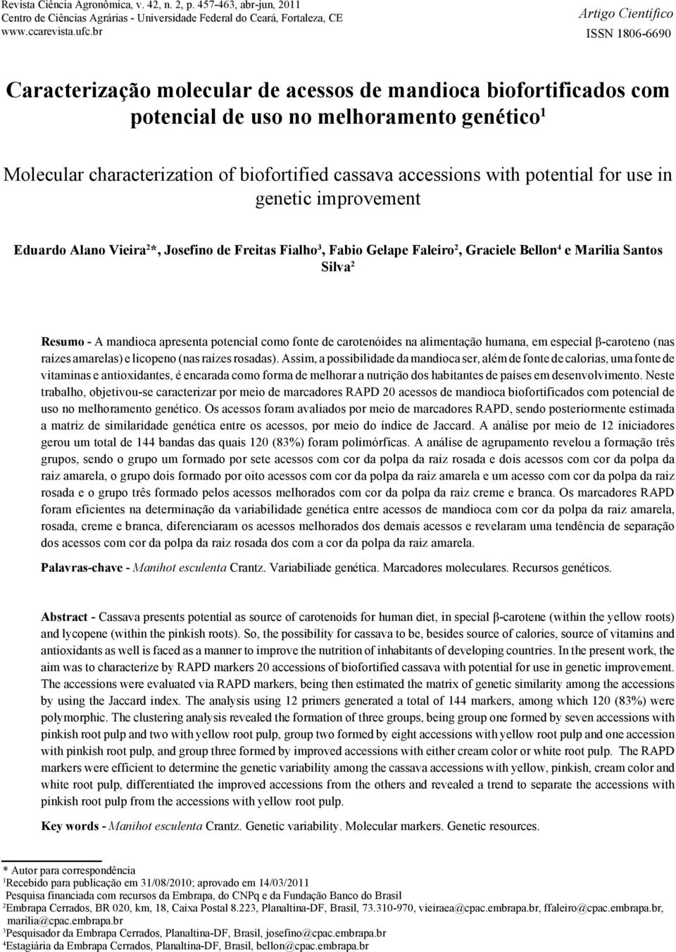 potential for use in genetic improvement Eduardo Alano Vieira 2 *, Josefino de Freitas Fialho 3, Fabio Gelape Faleiro 2, Graciele Bellon 4 e Marilia Santos Silva 2 Resumo - A mandioca apresenta