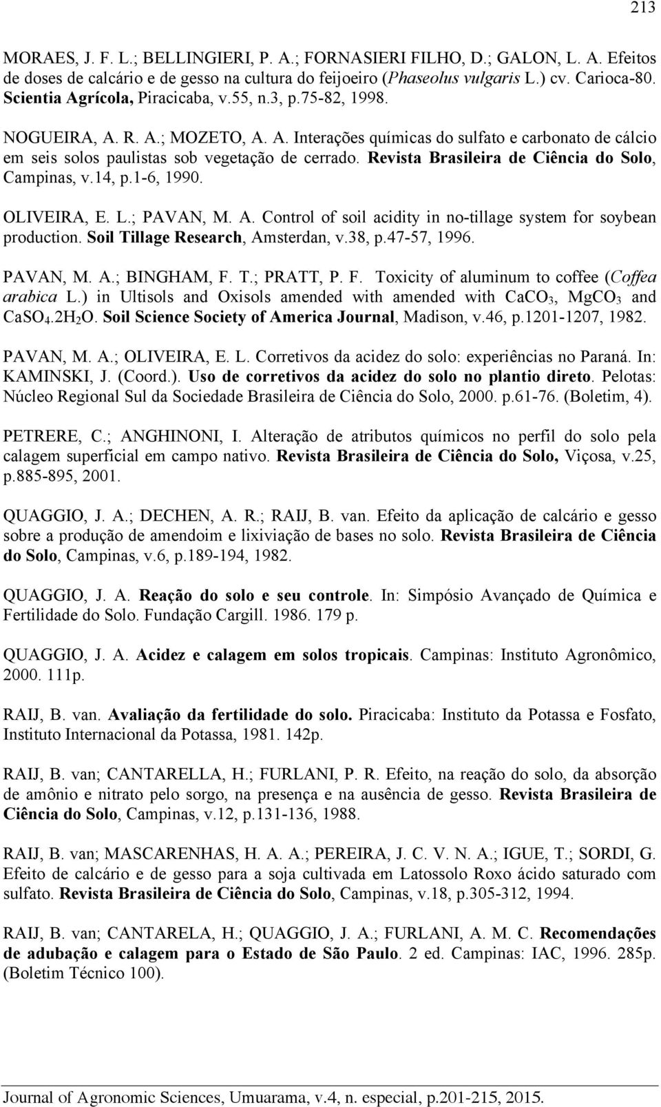 Revista Brasileira de Ciência do Solo, Campinas, v.14, p.1-6, 1990. OLIVEIRA, E. L.; PAVAN, M. A. Control of soil acidity in no-tillage system for soybean production.