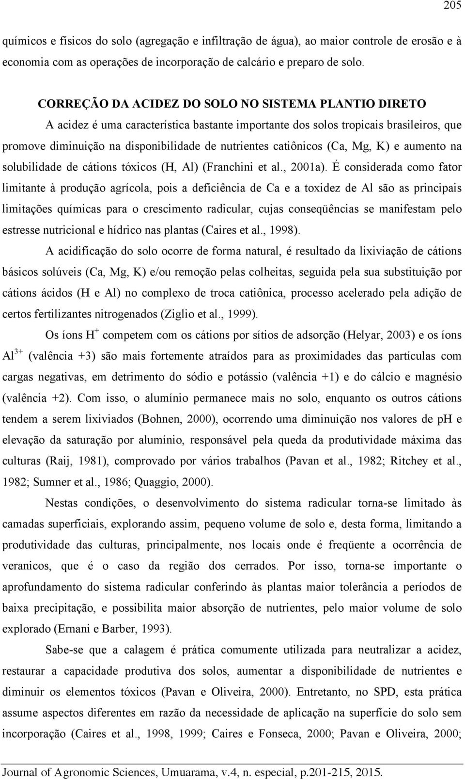 catiônicos (Ca, Mg, K) e aumento na solubilidade de cátions tóxicos (H, Al) (Franchini et al., 2001a).