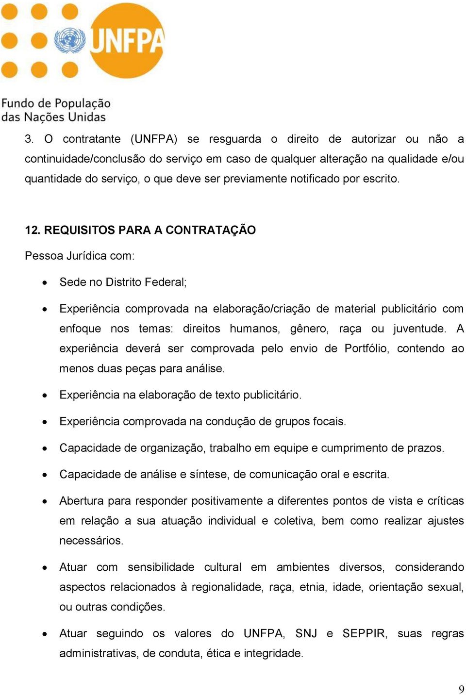 REQUISITOS PARA A CONTRATAÇÃO Pessoa Jurídica com: Sede no Distrito Federal; Experiência comprovada na elaboração/criação de material publicitário com enfoque nos temas: direitos humanos, gênero,