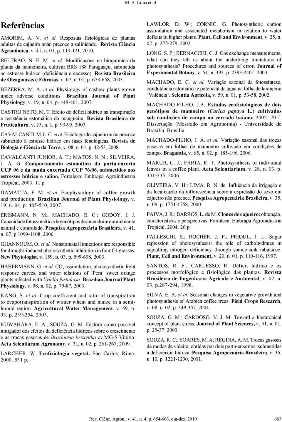 1, p. 53-58, 3. BEZERRA, M. A. et al. Physiology of cashew plants grown under adverse conditions. Brazilian Journal of Plant Physiology, v. 19, n., p. 9-1, 7. CASTRO NETO, M. T.