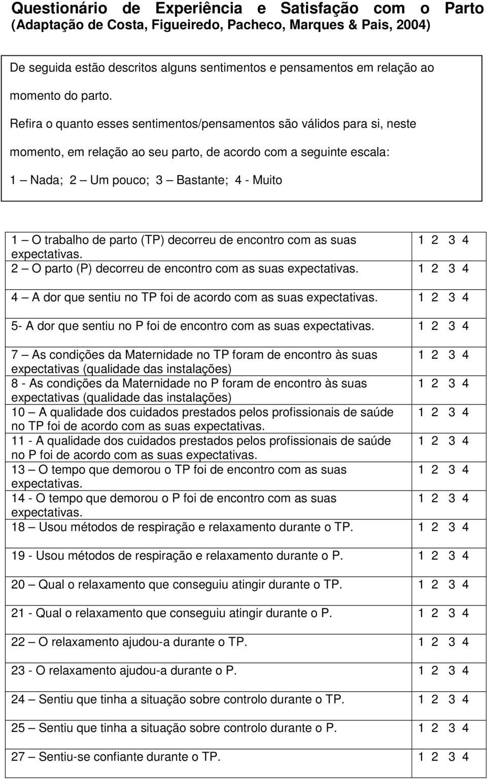 Refira o quanto esses sentimentos/pensamentos são válidos para si, neste momento, em relação ao seu parto, de acordo com a seguinte escala: 1 Nada; 2 Um pouco; 3 Bastante; 4 - Muito 1 O trabalho de