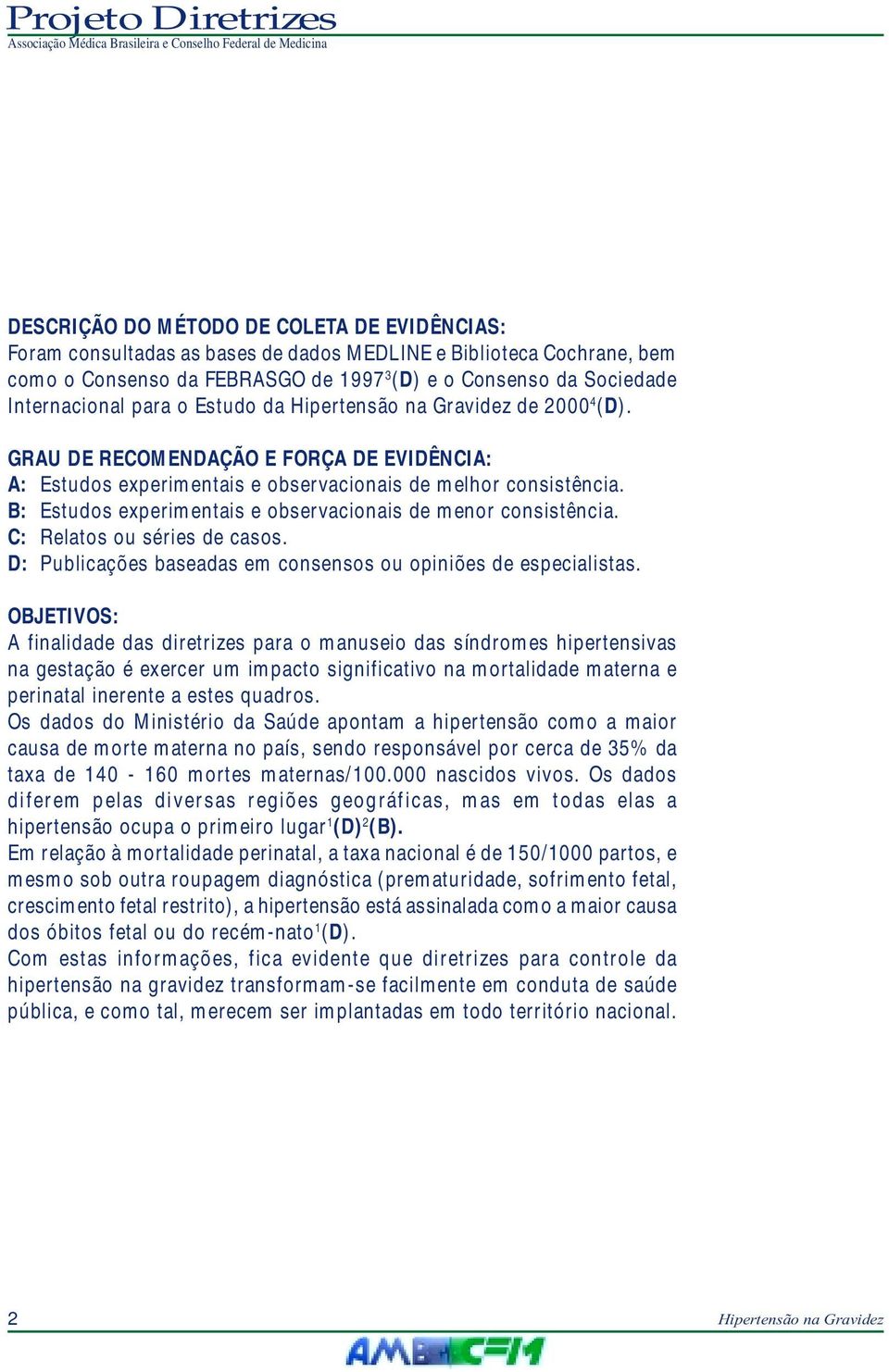 B: Estudos experimentais e observacionais de menor consistência. C: Relatos ou séries de casos. D: Publicações baseadas em consensos ou opiniões de especialistas.