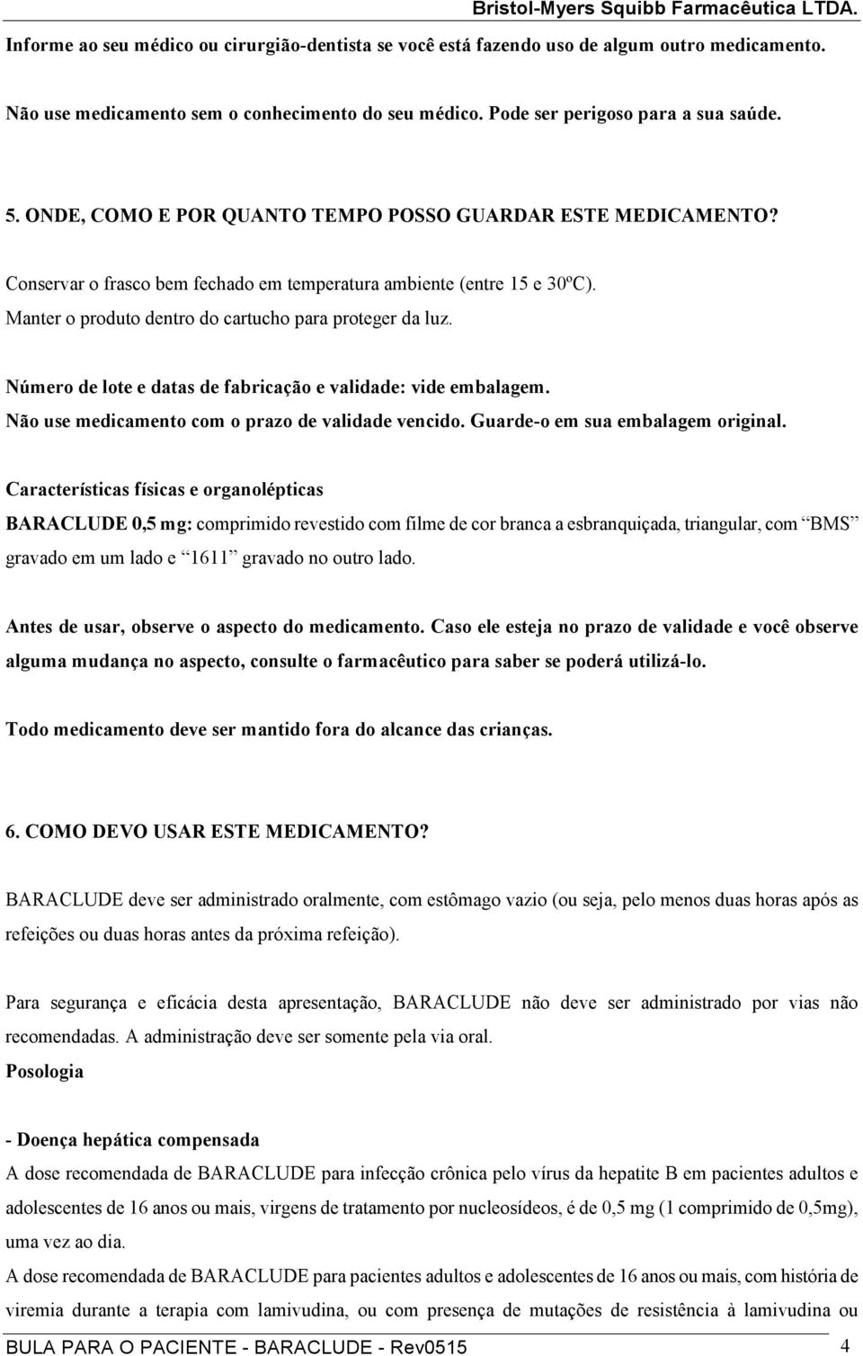 Número de lote e datas de fabricação e validade: vide embalagem. Não use medicamento com o prazo de validade vencido. Guarde-o em sua embalagem original.