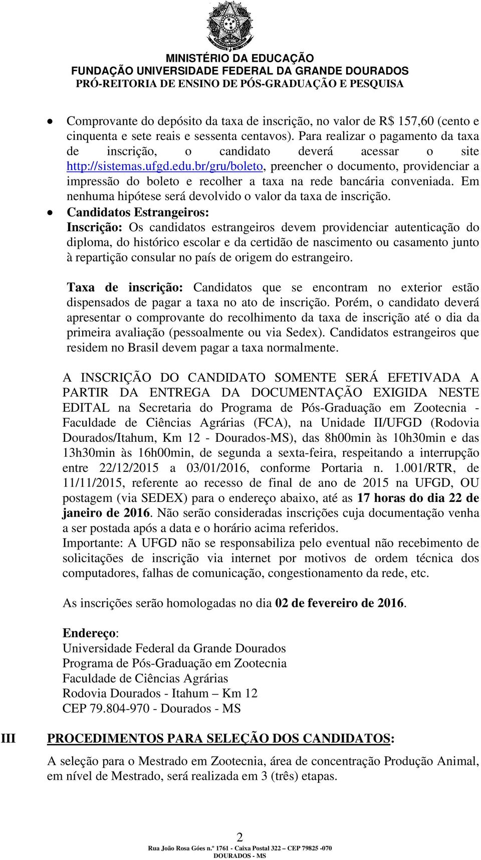 br/gru/boleto, preencher o documento, providenciar a impressão do boleto e recolher a taxa na rede bancária conveniada. Em nenhuma hipótese será devolvido o valor da taxa de inscrição.