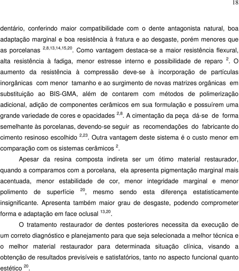 O aumento da resistência à compressão deve-se à incorporação de partículas inorgânicas com menor tamanho e ao surgimento de novas matrizes orgânicas em substituição ao BIS-GMA, além de contarem com