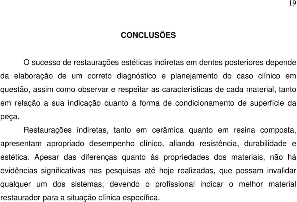 Restaurações indiretas, tanto em cerâmica quanto em resina composta, apresentam apropriado desempenho clínico, aliando resistência, durabilidade e estética.