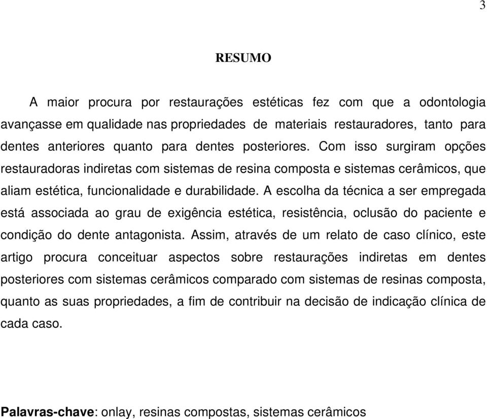 A escolha da técnica a ser empregada está associada ao grau de exigência estética, resistência, oclusão do paciente e condição do dente antagonista.