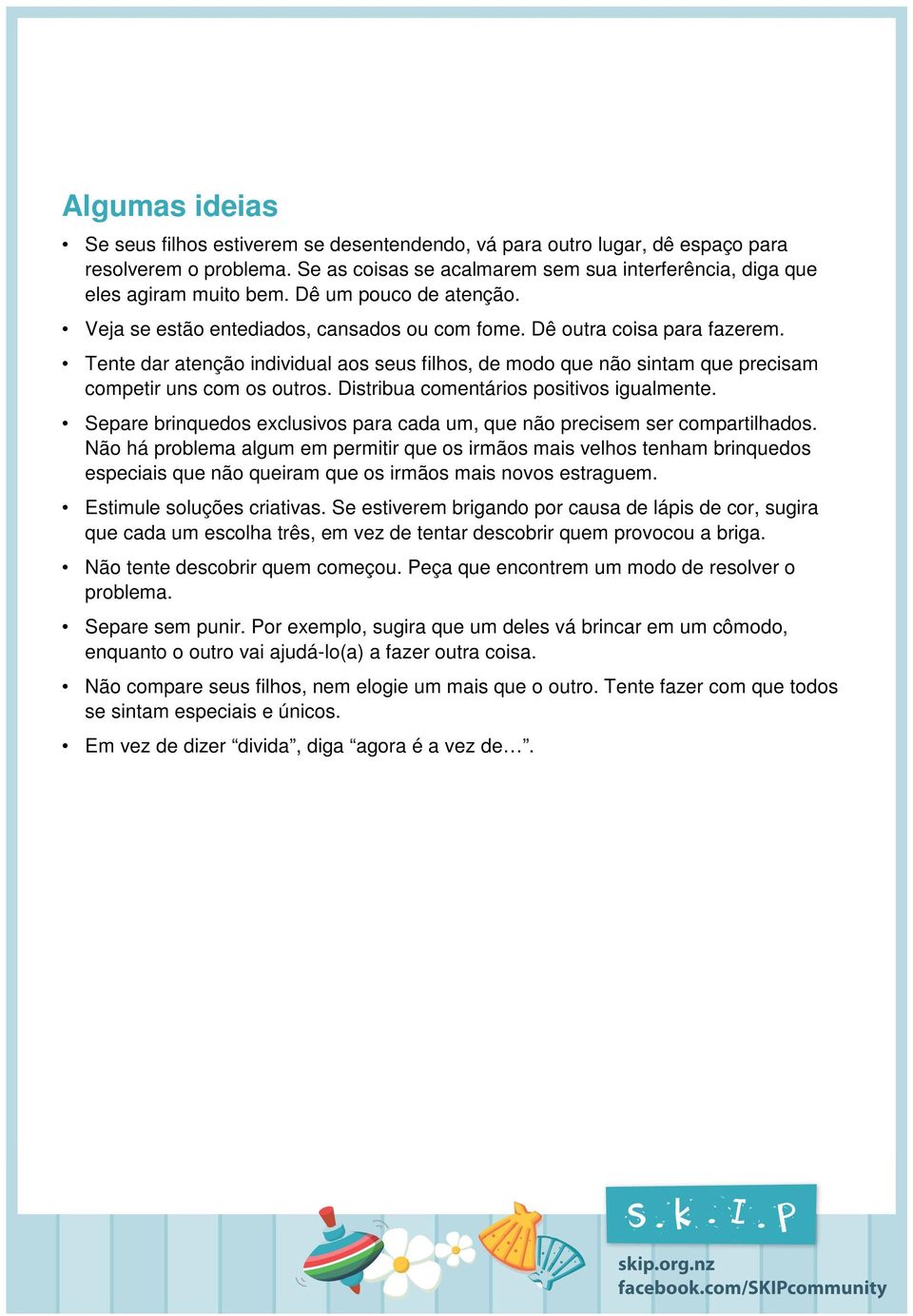 Tente dar atenção individual aos seus filhos, de modo que não sintam que precisam competir uns com os outros. Distribua comentários positivos igualmente.