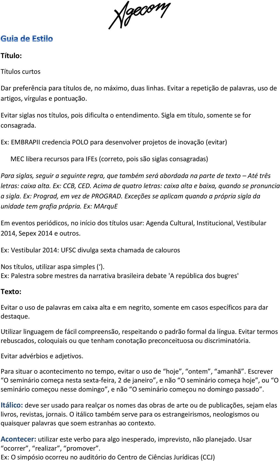 Ex: EMBRAPII credencia POLO para desenvolver projetos de inovação (evitar) MEC libera recursos para IFEs (correto, pois são siglas consagradas) Para siglas, seguir a seguinte regra, que também será